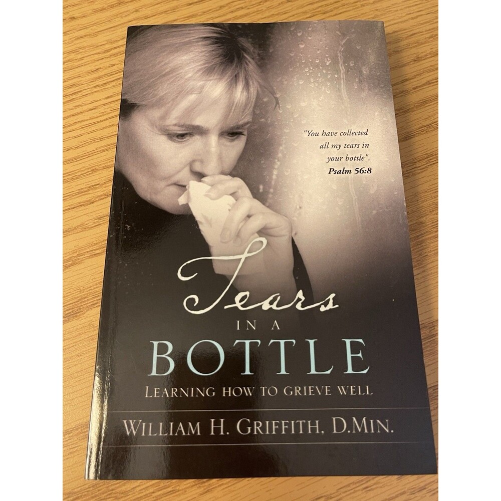 William H. Griffith Tears in a Bottle: Learning How to Grieve Well 2010 PB